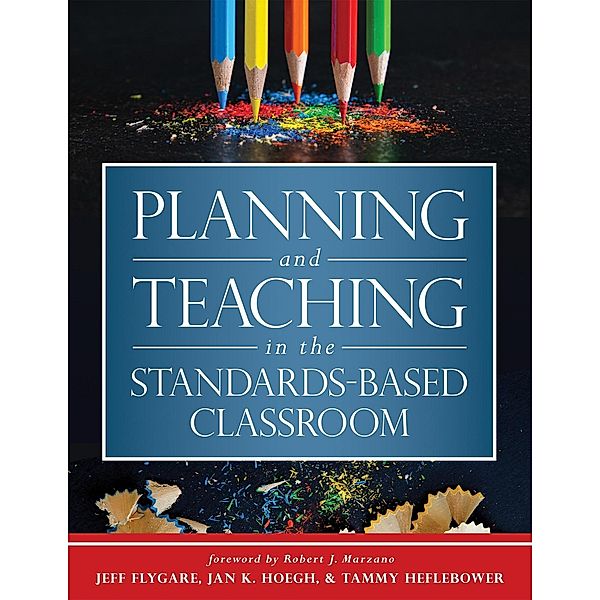 Planning and Teaching in the Standards-Based Classroom, Jeff Flygare, Jan K. Hoegh, Tammy Heflebower
