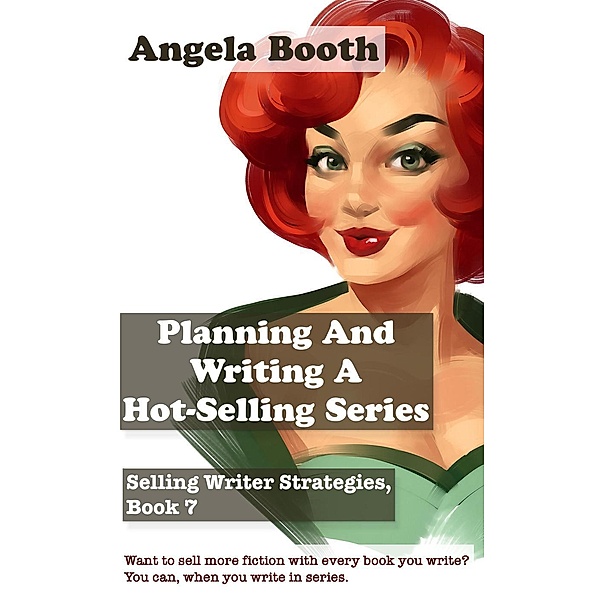 Planning And Writing A Hot-Selling Series: Selling Writer Strategies, Book 7, Angela Booth
