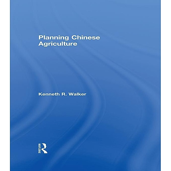 Planning Chinese Agriculture, Kenneth R Walker