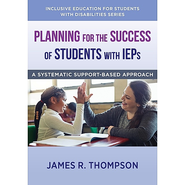 Planning for the Success of Students with IEPs: A Systematic, Supports-Based Approach (The Norton Series on Inclusive Education for Students with Disabilities) / The Norton Series on Inclusive Education for Students with Disabilities Bd.0, James R. Thompson