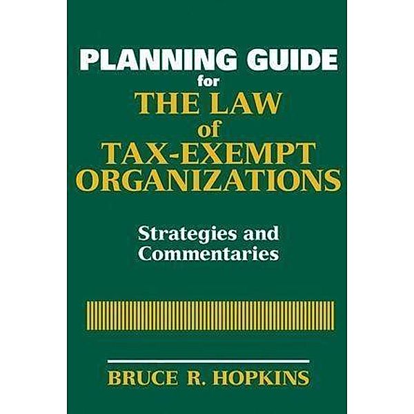 Planning Guide for the Law of Tax-Exempt Organizations / Wiley Nonprofit Law, Finance, and Management Series, Bruce R. Hopkins