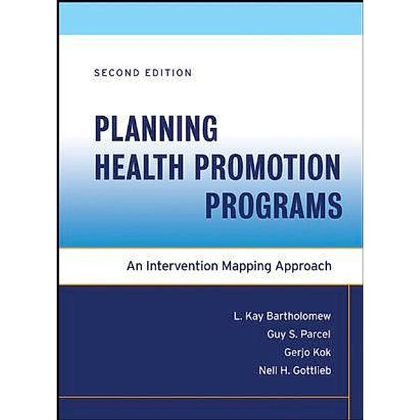 Planning Health Promotion Programs, L. Kay Bartholomew Eldredge, Guy S. Parcel, Gerjo Kok, Nell H. Gottlieb