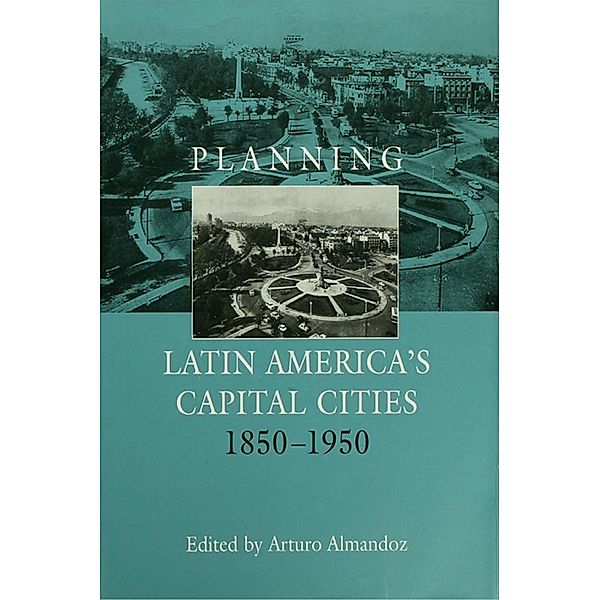 Planning Latin America's Capital Cities 1850-1950
