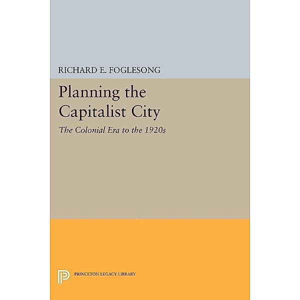 Planning the Capitalist City / Princeton Legacy Library Bd.106, Richard E. Foglesong