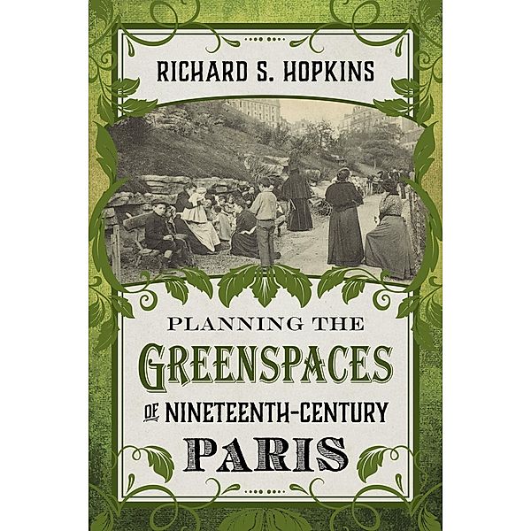 Planning the Greenspaces of Nineteenth-Century Paris, Richard S. Hopkins
