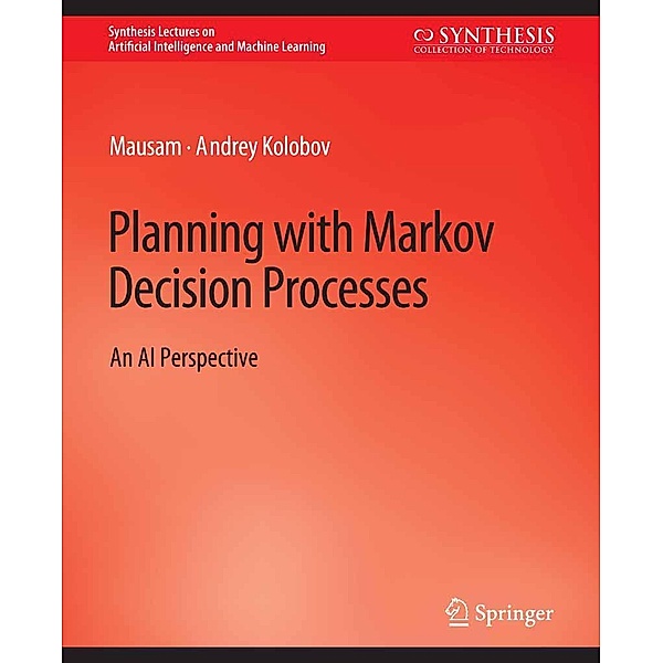 Planning with Markov Decision Processes / Synthesis Lectures on Artificial Intelligence and Machine Learning, Kenneth A. Loparo, Andrey Kolobov