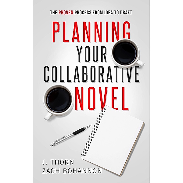 Planning Your Collaborative Novel: The Proven Process From Idea to Draft (The Author Life) / The Author Life, J. Thorn, Zach Bohannon