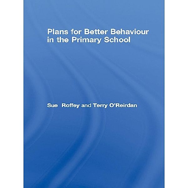 Plans for Better Behaviour in the Primary School, Sue Roffey, Terry O'Reirdan