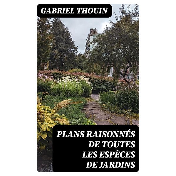 Plans raisonnés de toutes les espèces de jardins, Gabriel Thouin