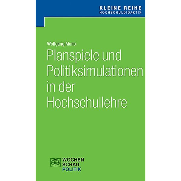 Planspiele und Politiksimulationen in der Hochschullehre / Kleine Reihe Hochschuldidaktik Politik, Wolfgang Muno