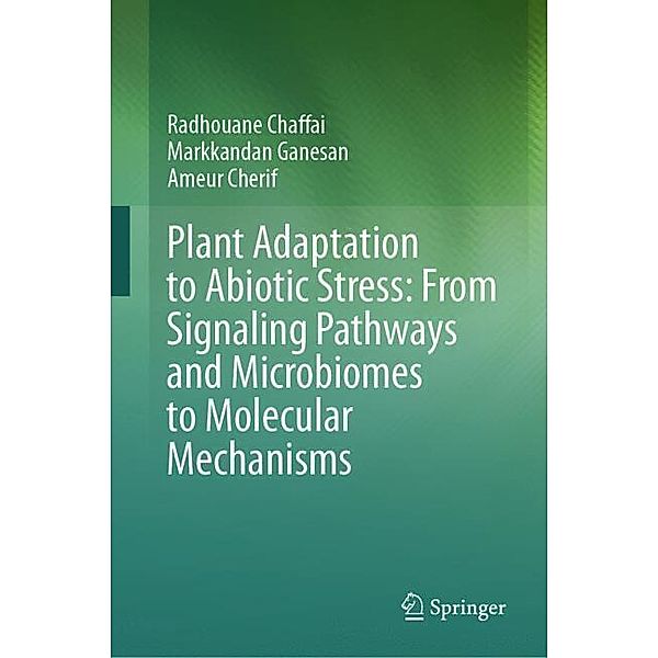 Plant Adaptation to Abiotic Stress: From Signaling Pathways and Microbiomes to Molecular Mechanisms, Radhouane Chaffai, Markkandan Ganesan, Ameur Cherif