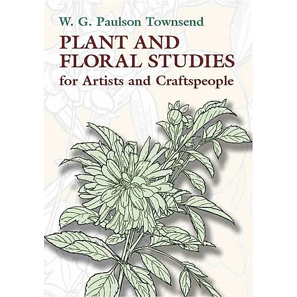 Plant and Floral Studies for Artists and Craftspeople / Dover Art Instruction, W. G. Paulson Townsend