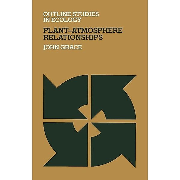 Plant-Atmosphere Relationships / Outline Studies in Ecology, J. Grace