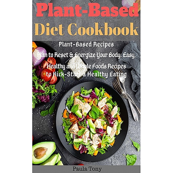 Plant-Based Diet Cookbook, Paula Tony