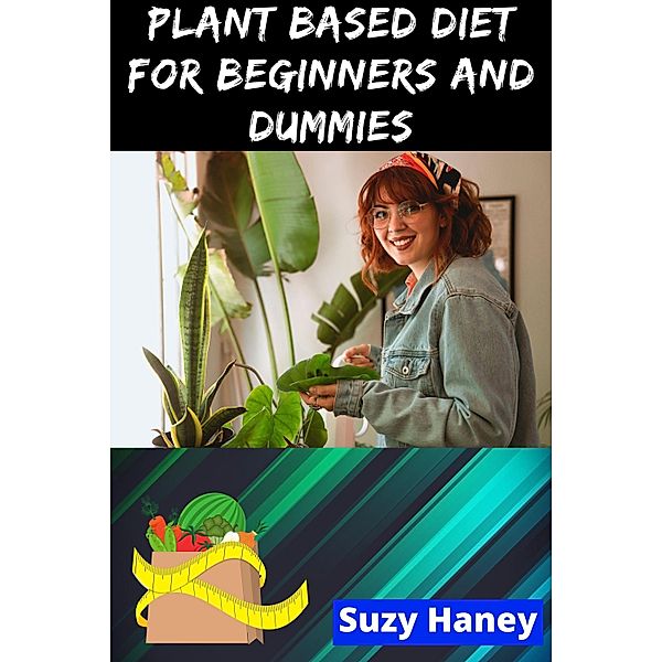 Plant Based Diet for Beginners and Dummies, Suzy Haney