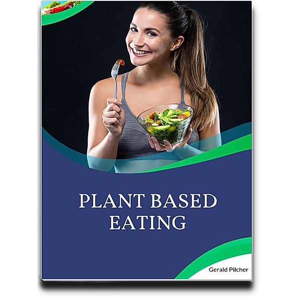 Plant Based Eating, Gerald Pilcher