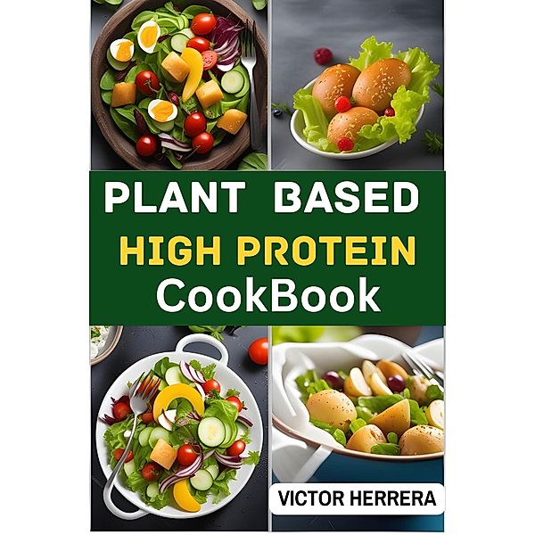 Plant Based High Protein Cookbook, Victor Herrera