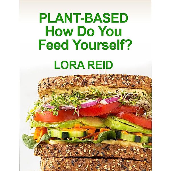 Plant-based How Do You Feed Yourself?, Lora A. Reid