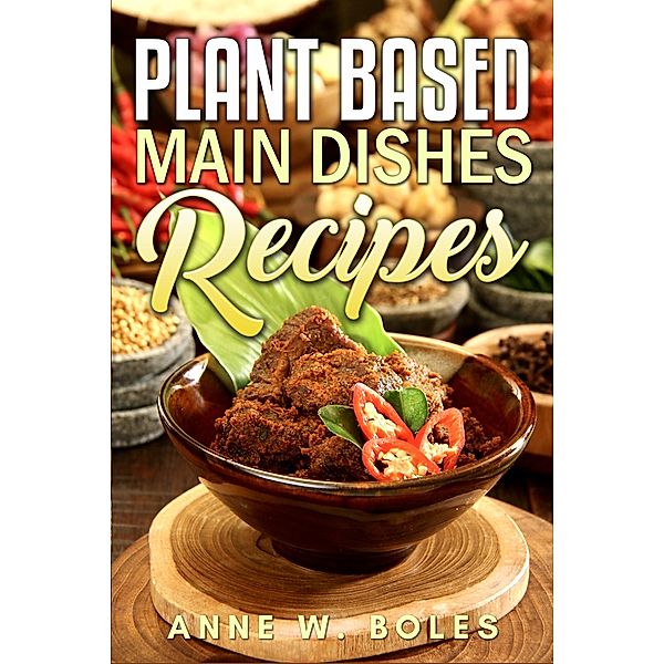 Plant Based Main Dishes Recipes, Anne W Boles