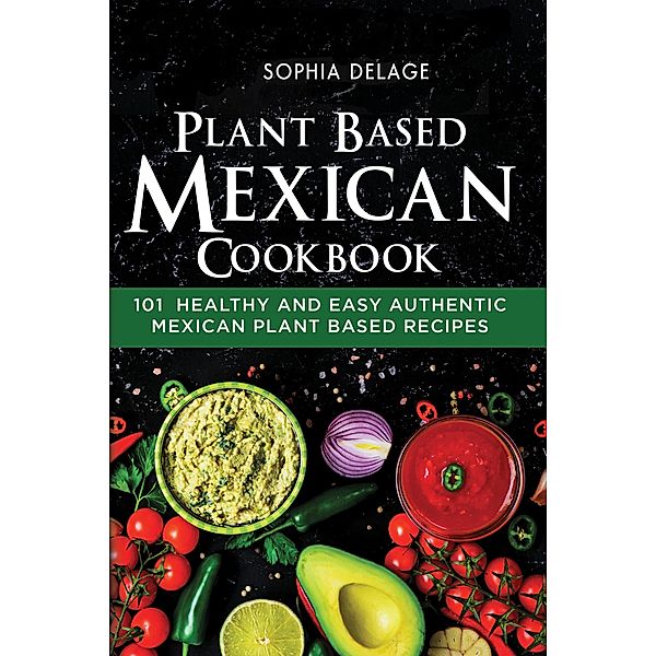 Plant Based Mexican Cookbook, Sophia Delage