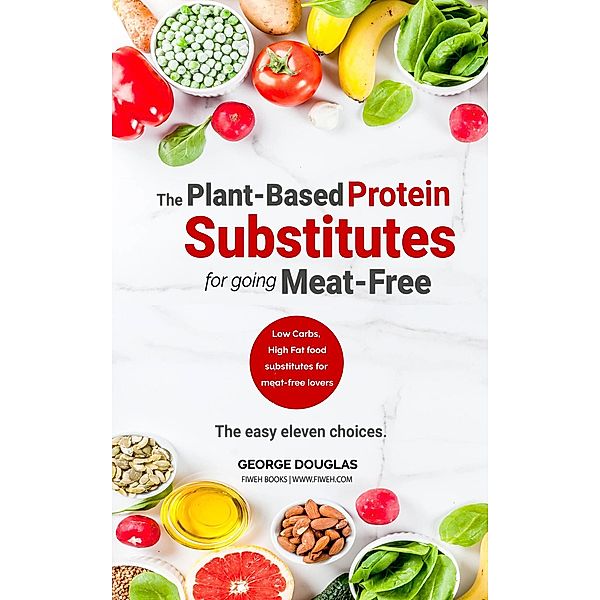 Plant-Based Protein Substitutes for Going Meat-Free, George Douglas