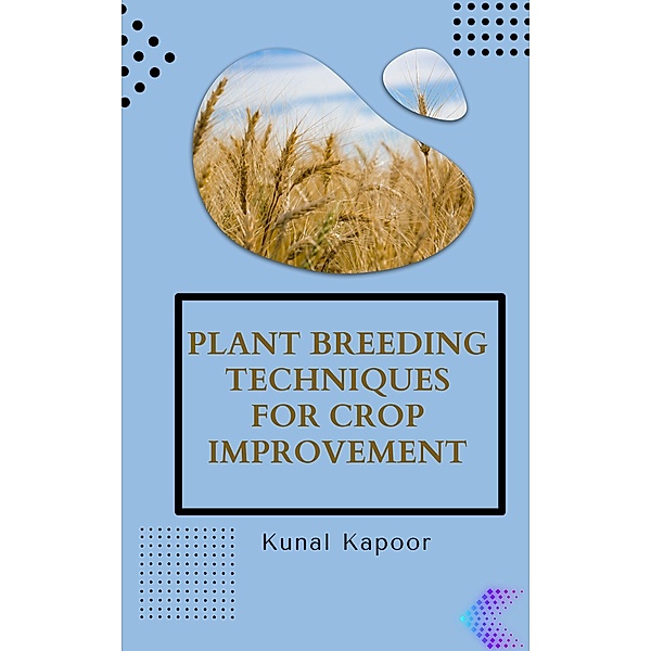 Plant Breeding  Techniques For Crop Improvement., Kunal Kapoor