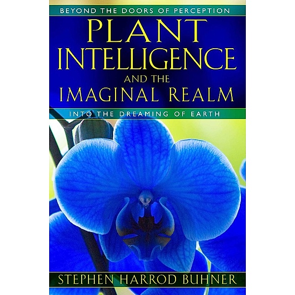 Plant Intelligence and the Imaginal Realm, Stephen Harrod Buhner