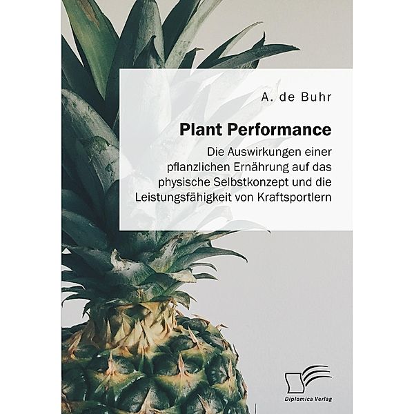 Plant Performance. Die Auswirkungen einer pflanzlichen Ernährung auf das physische Selbstkonzept und die Leistungsfähigkeit von Kraftsportlern, A. de Buhr