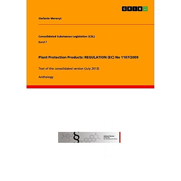 Plant Protection Products: REGULATION (EC) No 1107/2009 / Consolidated Substances Legislation (CSL) Bd.Band 7, Stefanie Merenyi