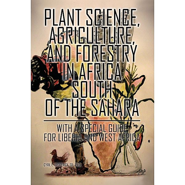 Plant Science, Agriculture, and Forestry in Africa South of the Sahara, Cyril E. Broderick Sr. Ph. D.