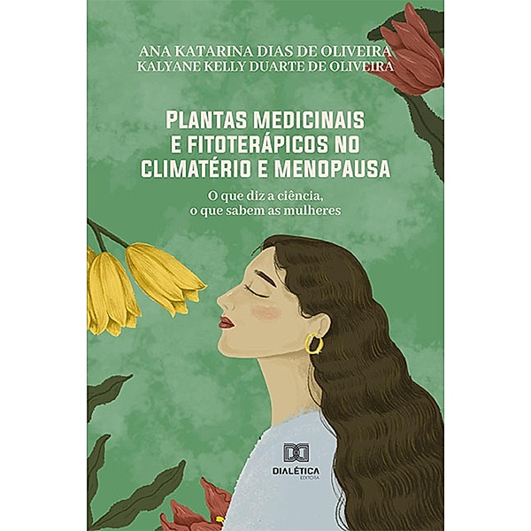 Plantas medicinais e fitoterápicos no climatério e menopausa, Ana Katarina Dias de Oliveira, Kalyane Kelly Duarte de Oliveira