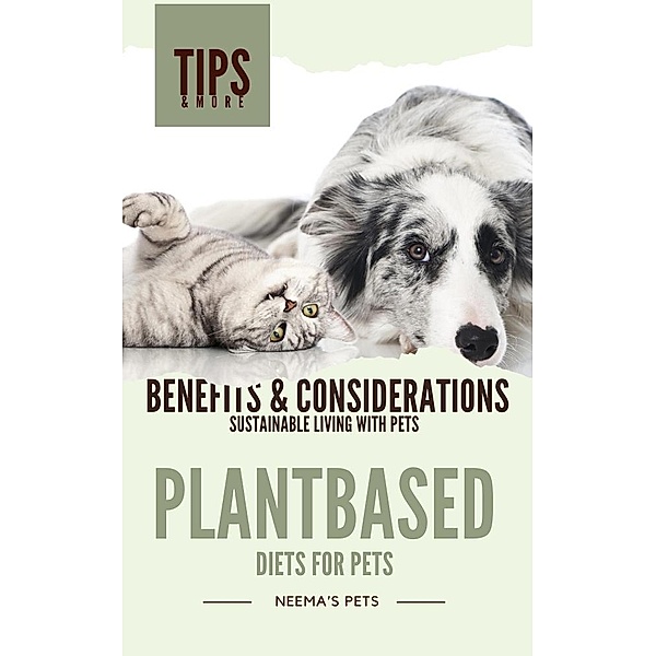 Plantbased Diets for Pets: Benefits & Considerations (Sustainable Living with Pets, #2) / Sustainable Living with Pets, Neema Young