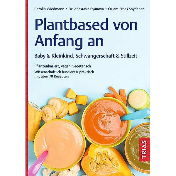 Plantbased von Anfang an: Baby & Kleinkind, Schwangerschaft & Stillzeit, Carolin Wiedmann, Anastasia Pyanova, Ozlem Erbas Soydaner