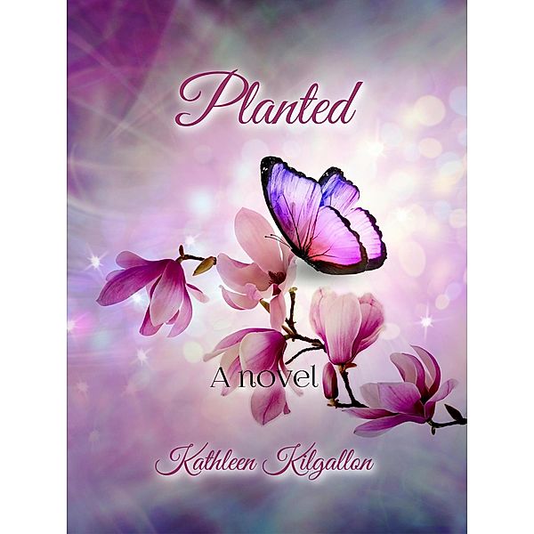 Planted (The Tommy and Kindra Series, #2) / The Tommy and Kindra Series, Kathleen Kilgallon