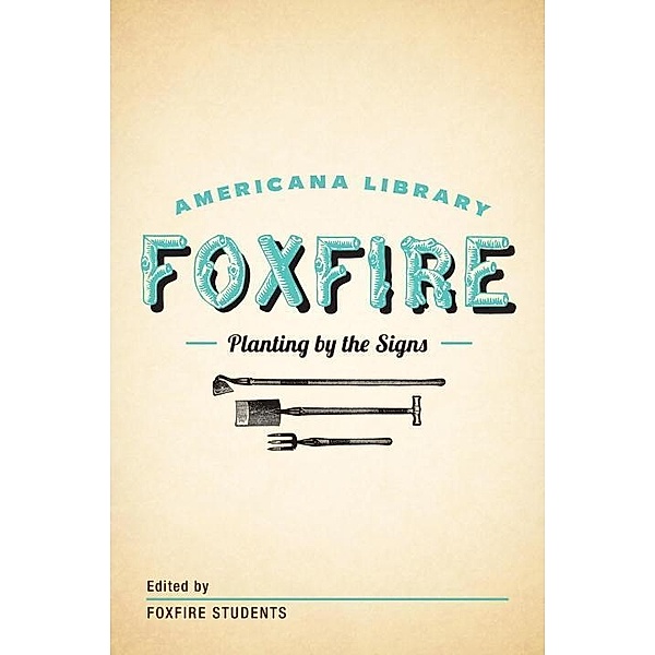Planting By the Signs: Mountain Gardening / The Foxfire Americana Library, Inc. Foxfire Fund