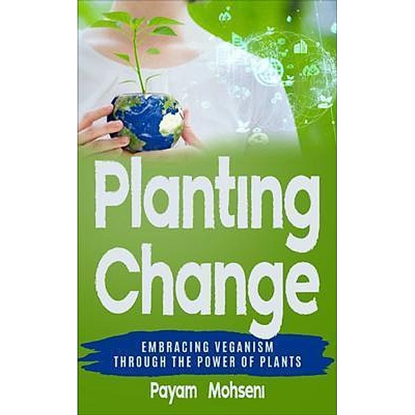 Planting Change - Embracing Change Through the Power of Plants, Payam Mohseni