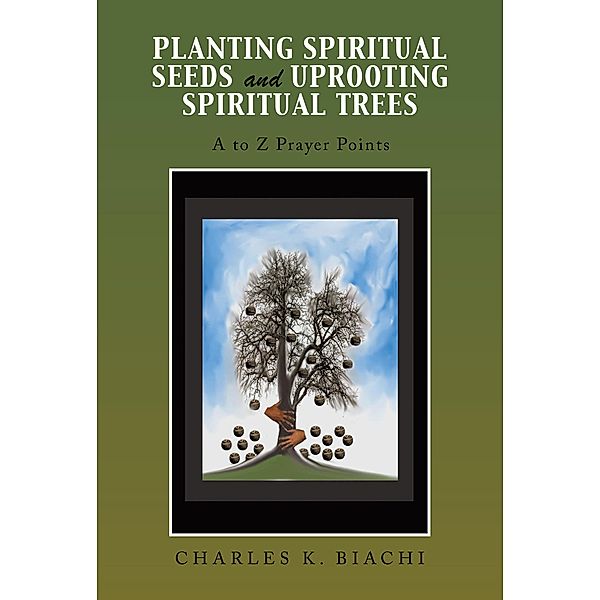 Planting Spiritual Seeds and Uprooting Spiritual Trees, Charles K. Biachi