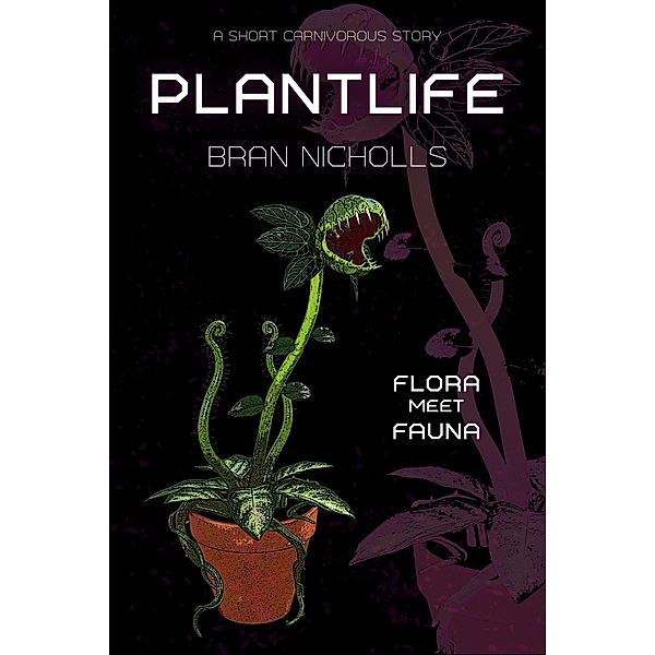 Plantlife (Flora meet Fauna: Carnivorous Fiction, #1) / Flora meet Fauna: Carnivorous Fiction, Bran Nicholls