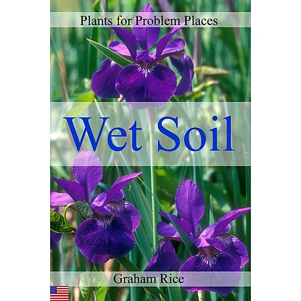 Plants for Problem Places: Wet Soil [North American Edition] / Graham Rice, Graham Rice