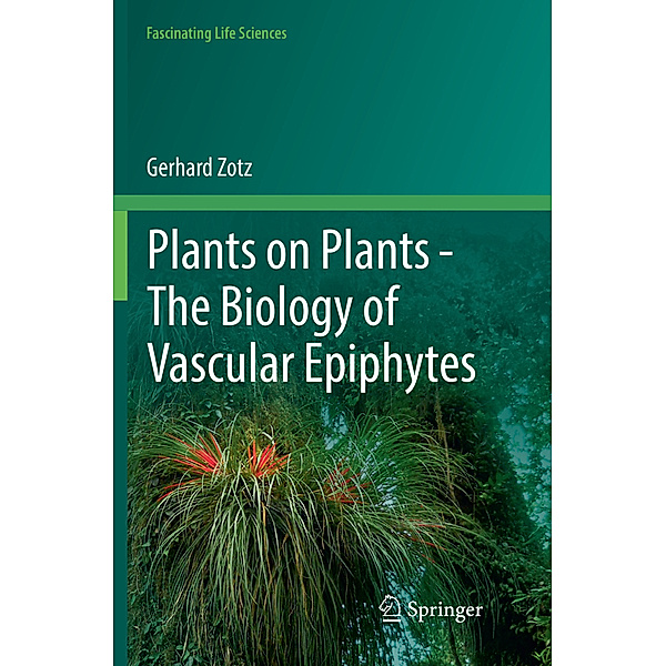 Plants on Plants - The Biology of Vascular Epiphytes, Gerhard Zotz
