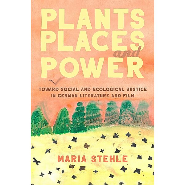 Plants, Places, and Power / Women and Gender in German Studies Bd.12, Maria Stehle