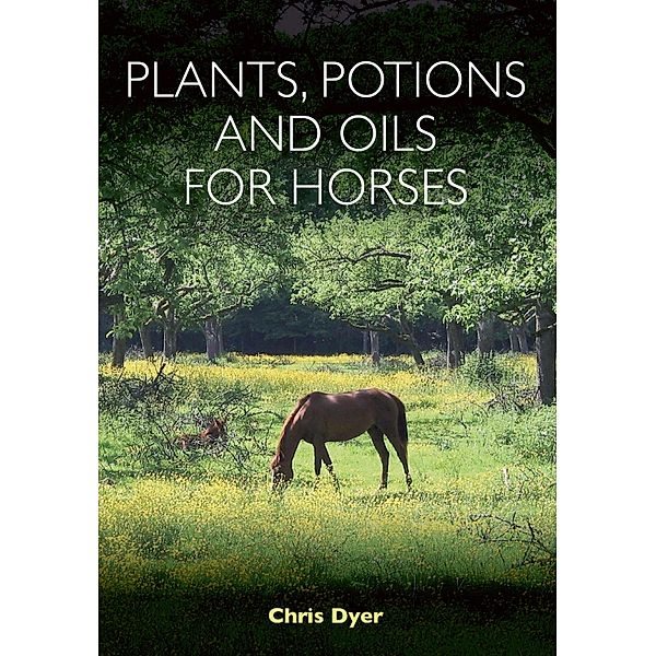 Plants, Potions and Oils for Horses, Chris Dyer