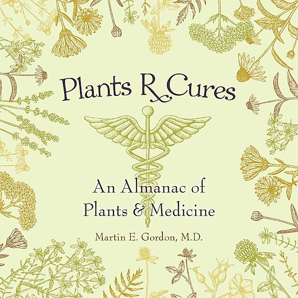 Plants R Cures, Martin E. Gordon M. D.