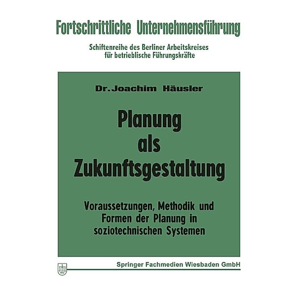 Planung als Zukunftsgestaltung / Fortschrittliche Unternehmensführung Bd.1, Joachim Häusler