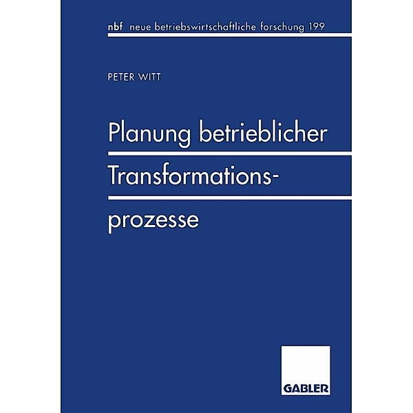 Planung betrieblicher Transformationsprozesse / neue betriebswirtschaftliche forschung (nbf) Bd.186, Peter Witt