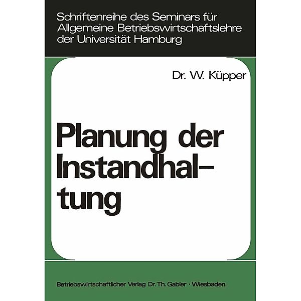 Planung der Instandhaltung / Schriftenreihe des Seminars für Allgemeine Betriebswirtschaftslehre der Universität Hamburg Bd.2, Willi Küpper