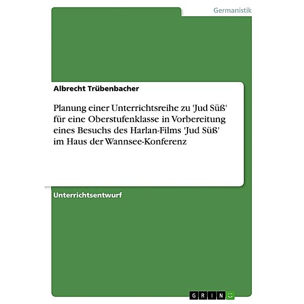 Planung einer Unterrichtsreihe zu 'Jud Süß' für eine Oberstufenklasse in Vorbereitung eines Besuchs des Harlan-Films 'Jud Süß' im Haus der Wannsee-Konferenz, Albrecht Trübenbacher