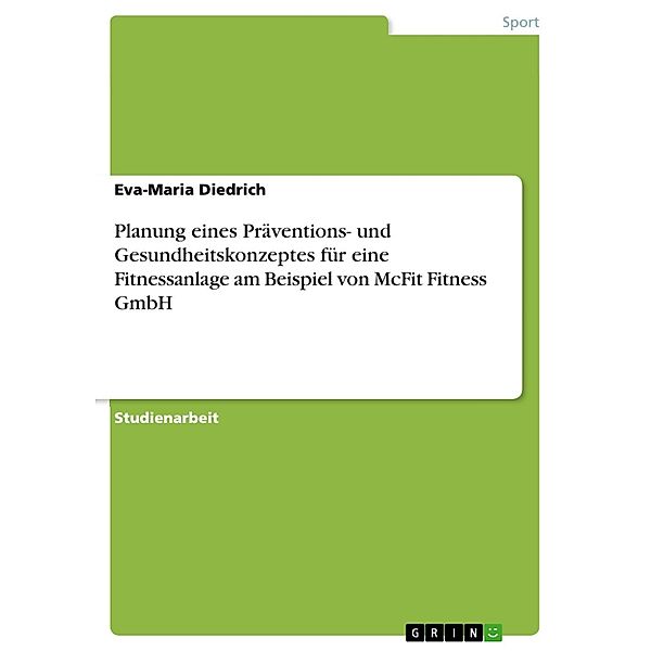 Planung eines Präventions- und Gesundheitskonzeptes für eine Fitnessanlage am Beispiel von McFit Fitness GmbH, Eva-Maria Diedrich