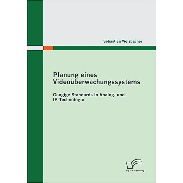 Planung eines Videoüberwachungssystems: Gängige Standards in Analog- und IP-Technologie, Sebastian Welzbacher