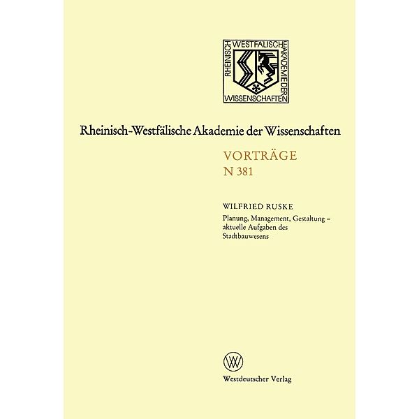 Planung, Management, Gestaltung - aktuelle Aufgaben des Stadtbauwesens / Rheinisch-Westfälische Akademie der Wissenschaften Bd.381, Wilfried Ruske